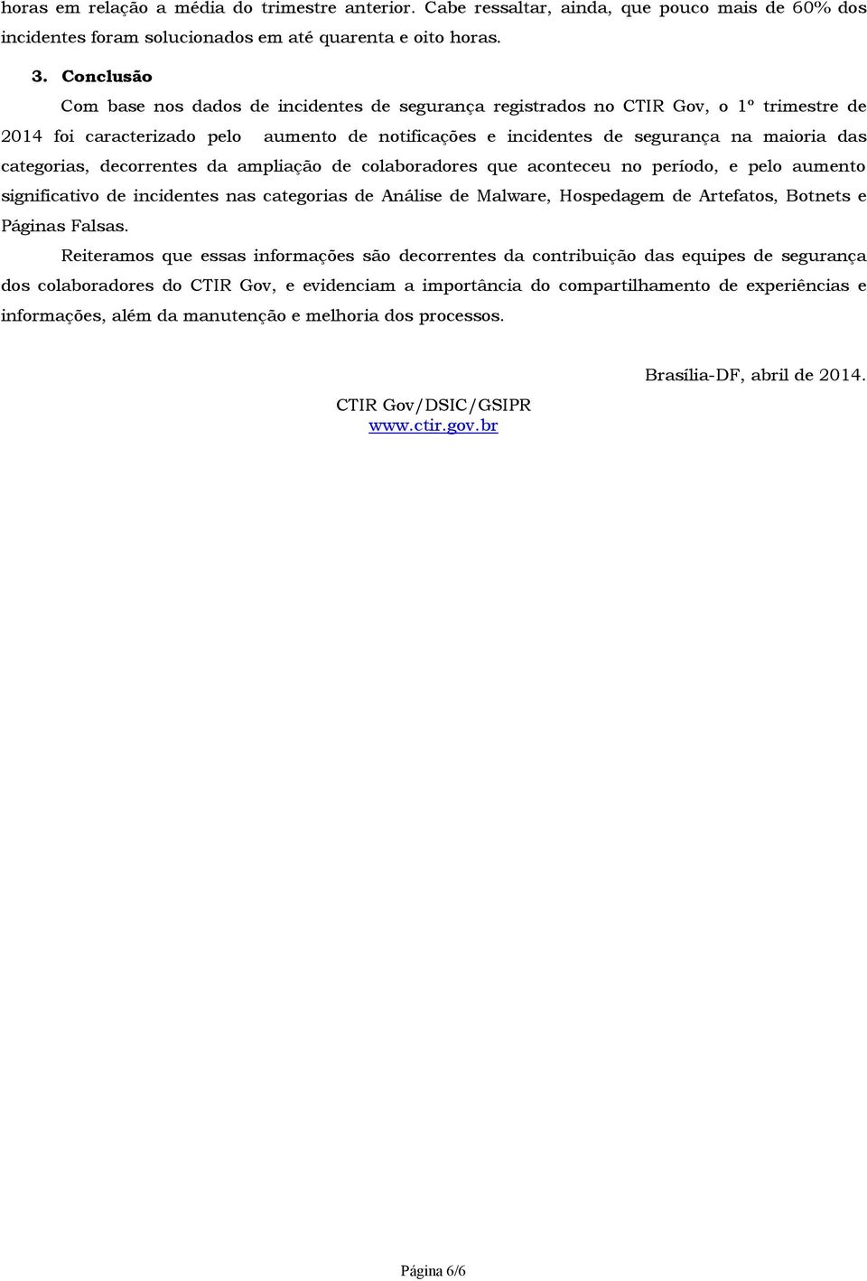 categorias, decorrentes da ampliação de colaboradores que aconteceu no período, e pelo aumento significativo de incidentes nas categorias de Análise de Malware, Hospedagem de Artefatos, Botnets e