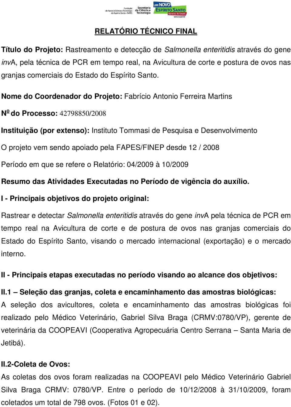 Nome do Coordenador do Projeto: Fabrício Antonio Ferreira Martins N o do Processo: 42798850/2008 Instituição (por extenso): Instituto Tommasi de Pesquisa e Desenvolvimento O projeto vem sendo apoiado