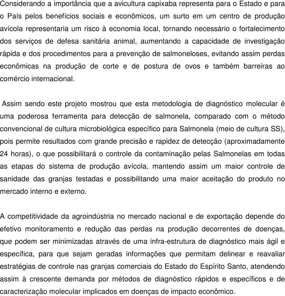 evitando assim perdas econômicas na produção de corte e de postura de ovos e também barreiras ao comércio internacional.