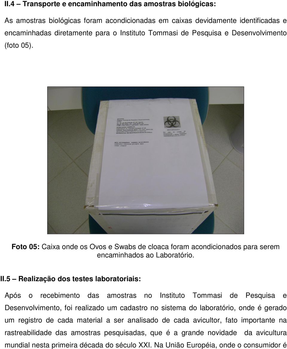 5 Realização dos testes laboratoriais: Após o recebimento das amostras no Instituto Tommasi de Pesquisa e Desenvolvimento, foi realizado um cadastro no sistema do laboratório, onde é gerado um