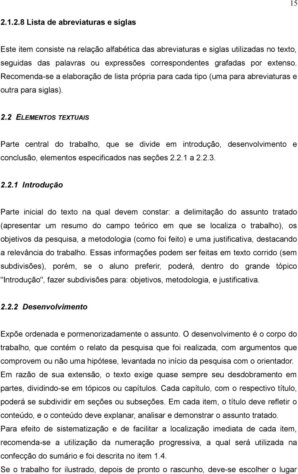 2 ELEMENTOS TEXTUAIS Parte central do trabalho, que se divide em introdução, desenvolvimento e conclusão, elementos especificados nas seções 2.2.1 a 2.2.3. 2.2.1 Introdução Parte inicial do texto na