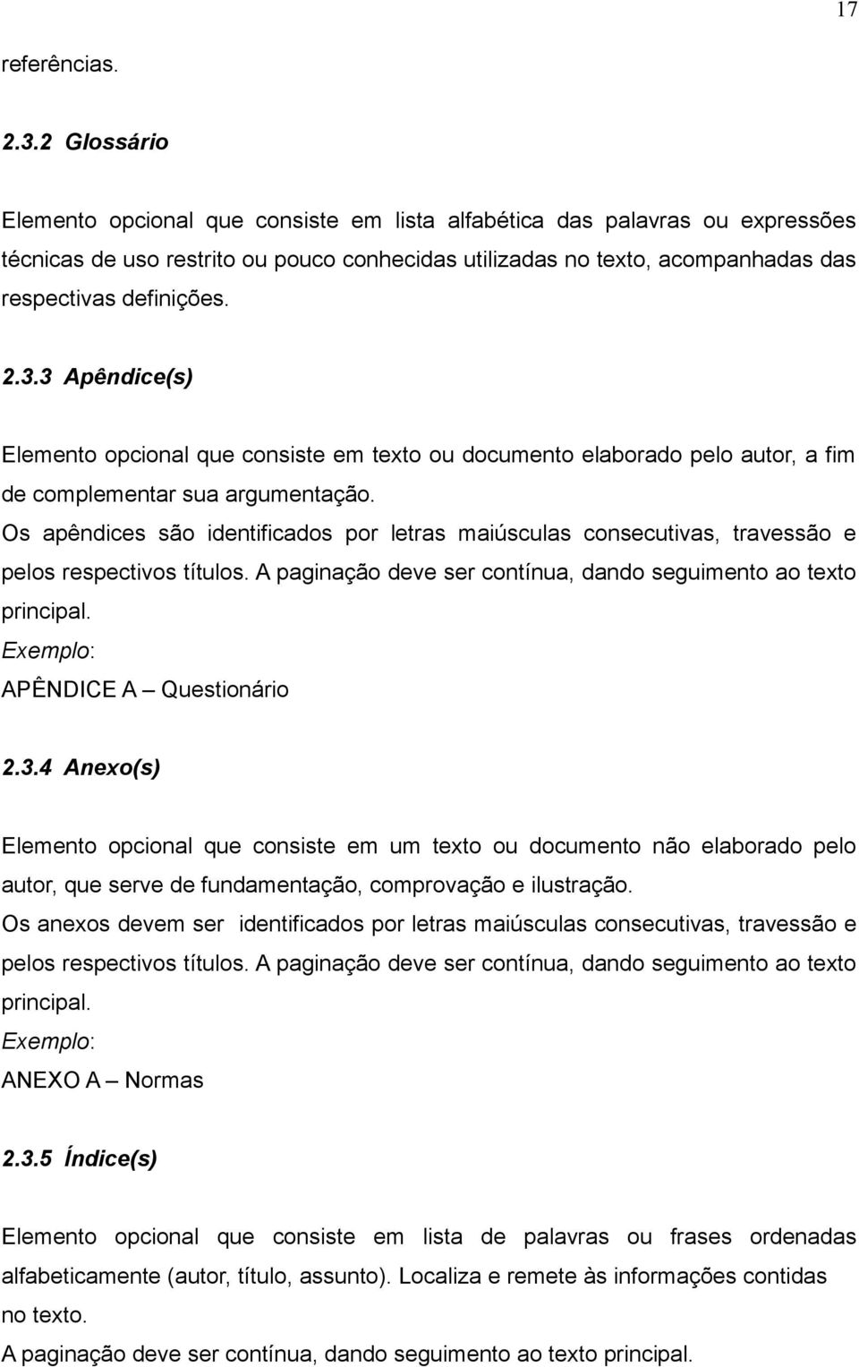 3.3 Apêndice(s) Elemento opcional que consiste em texto ou documento elaborado pelo autor, a fim de complementar sua argumentação.