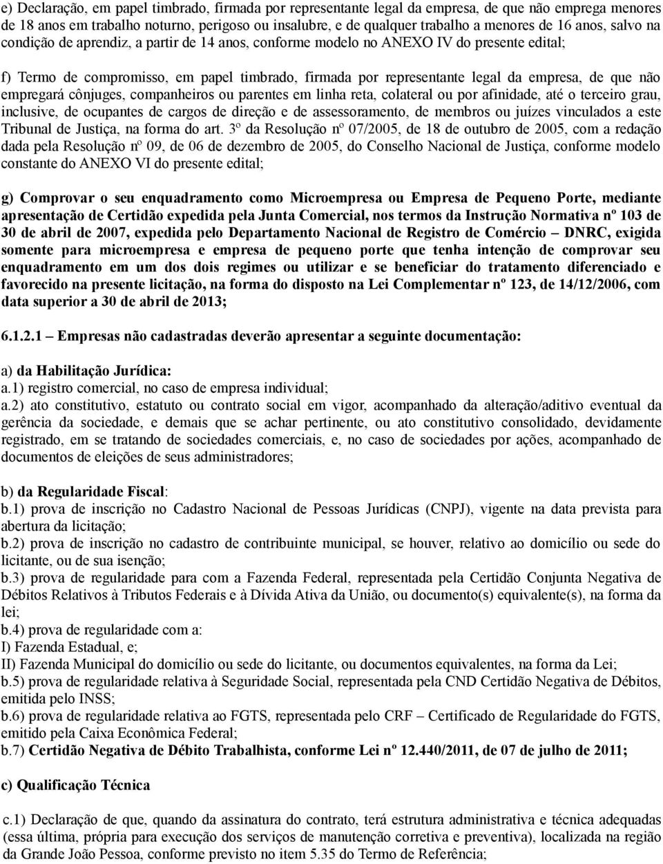 não empregará cônjuges, companheiros ou parentes em linha reta, colateral ou por afinidade, até o terceiro grau, inclusive, de ocupantes de cargos de direção e de assessoramento, de membros ou juízes