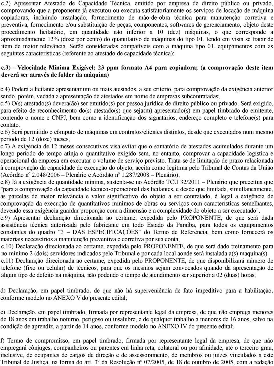 objeto deste procedimento licitatório, em quantidade não inferior a 0 (dez) máquinas, o que corresponde a aproximadamente 2% (doze por cento) do quantitativo de máquinas do tipo 0, tendo em vista se