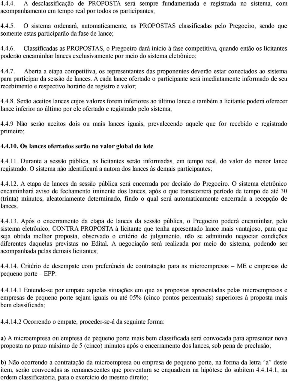 Classificadas as PROPOSTAS, o Pregoeiro dará início à fase competitiva, quando então os licitantes poderão encaminhar lances exclusivamente por meio do sistema eletrônico; 4.4.7.