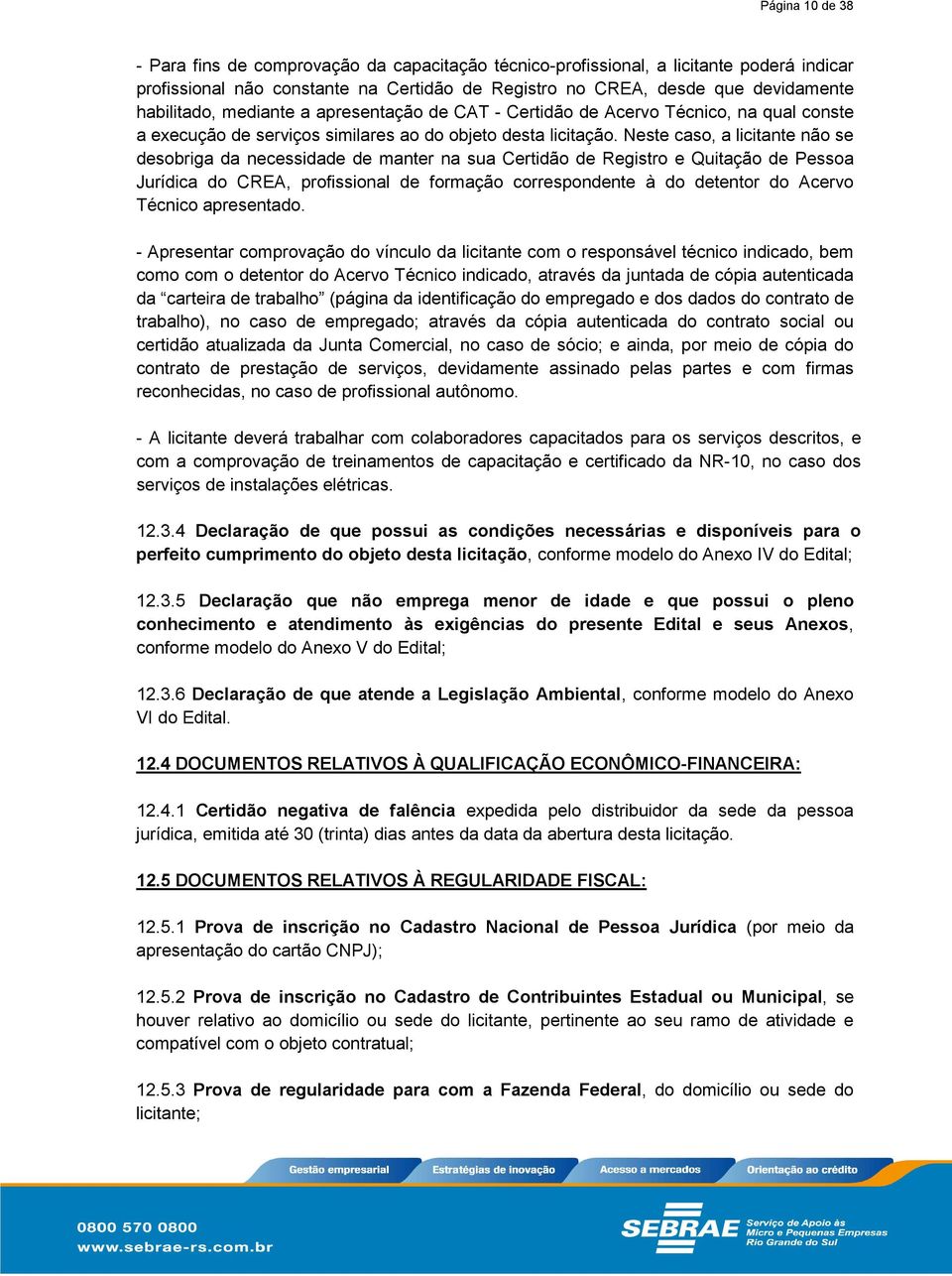 Neste caso, a licitante não se desobriga da necessidade de manter na sua Certidão de Registro e Quitação de Pessoa Jurídica do CREA, profissional de formação correspondente à do detentor do Acervo