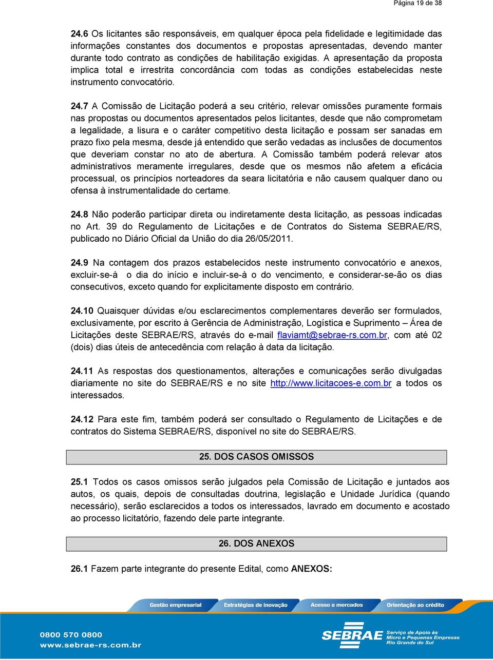 condições de habilitação exigidas. A apresentação da proposta implica total e irrestrita concordância com todas as condições estabelecidas neste instrumento convocatório. 24.