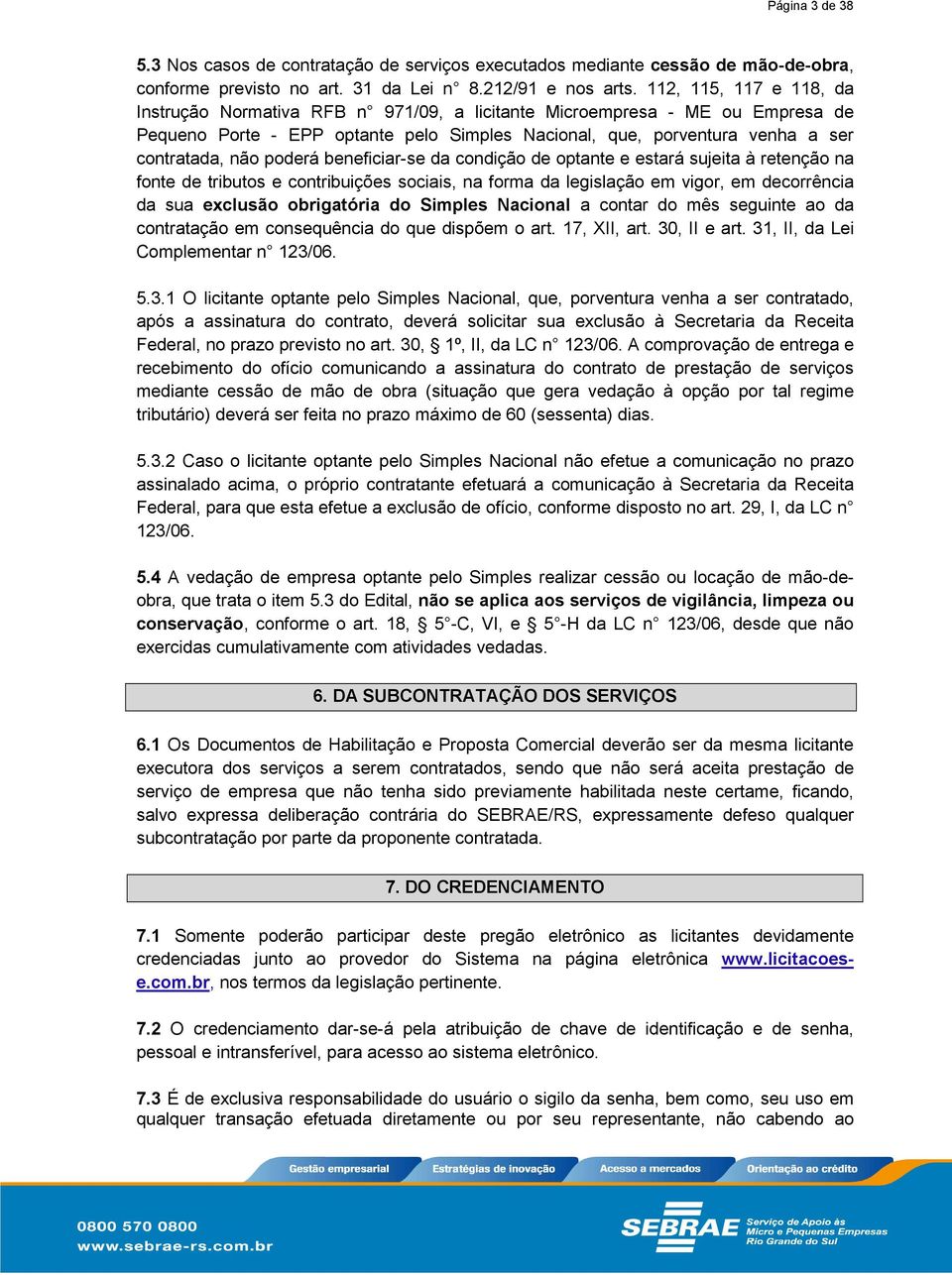 poderá beneficiar-se da condição de optante e estará sujeita à retenção na fonte de tributos e contribuições sociais, na forma da legislação em vigor, em decorrência da sua exclusão obrigatória do