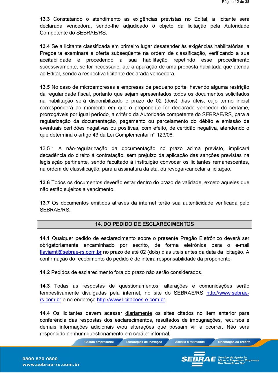 4 Se a licitante classificada em primeiro lugar desatender às exigências habilitatórias, a Pregoeira examinará a oferta subseqüente na ordem de classificação, verificando a sua aceitabilidade e