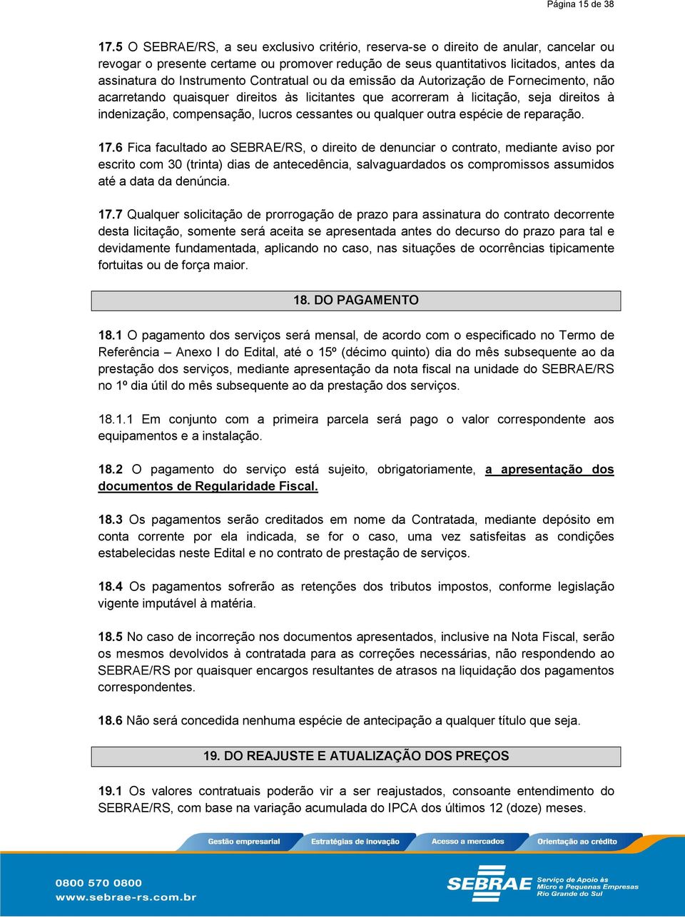 Contratual ou da emissão da Autorização de Fornecimento, não acarretando quaisquer direitos às licitantes que acorreram à licitação, seja direitos à indenização, compensação, lucros cessantes ou