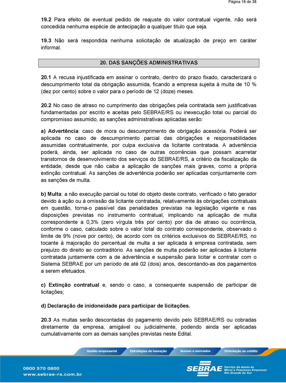 1 A recusa injustificada em assinar o contrato, dentro do prazo fixado, caracterizará o descumprimento total da obrigação assumida, ficando a empresa sujeita à multa de 10 % (dez por cento) sobre o