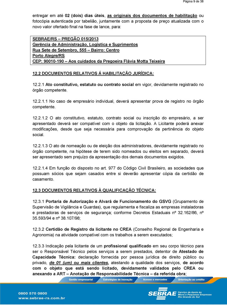 cuidados da Pregoeira Flávia Motta Teixeira 12.2 DOCUMENTOS RELATIVOS Á HABILITAÇÃO JURÍDICA: 12.2.1 Ato constitutivo, estatuto ou contrato social em vigor, devidamente registrado no órgão competente.