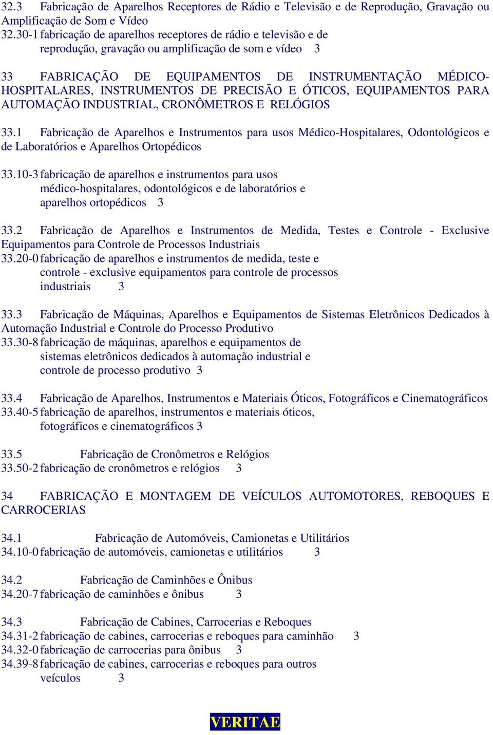 INSTRUMENTOS DE PRECISÃO E ÓTICOS, EQUIPAMENTOS PARA AUTOMAÇÃO INDUSTRIAL, CRONÔMETROS E RELÓGIOS 33.