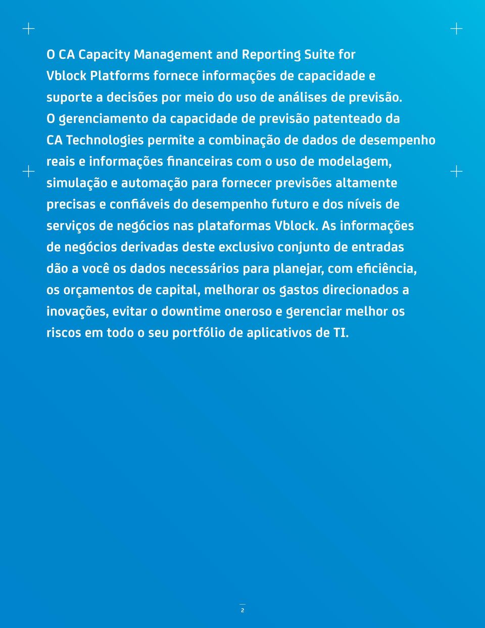 fornecer previsões altamente precisas e confiáveis do desempenho futuro e dos níveis de serviços de negócios nas plataformas Vblock.