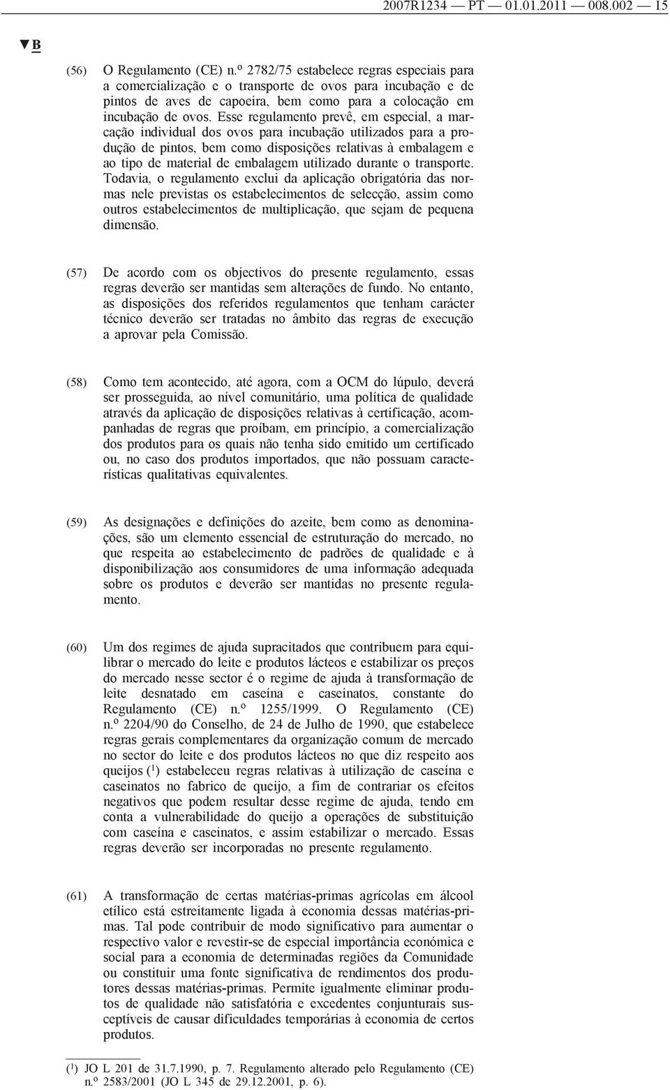 Esse regulamento prevê, em especial, a marcação individual dos ovos para incubação utilizados para a produção de pintos, bem como disposições relativas à embalagem e ao tipo de material de embalagem