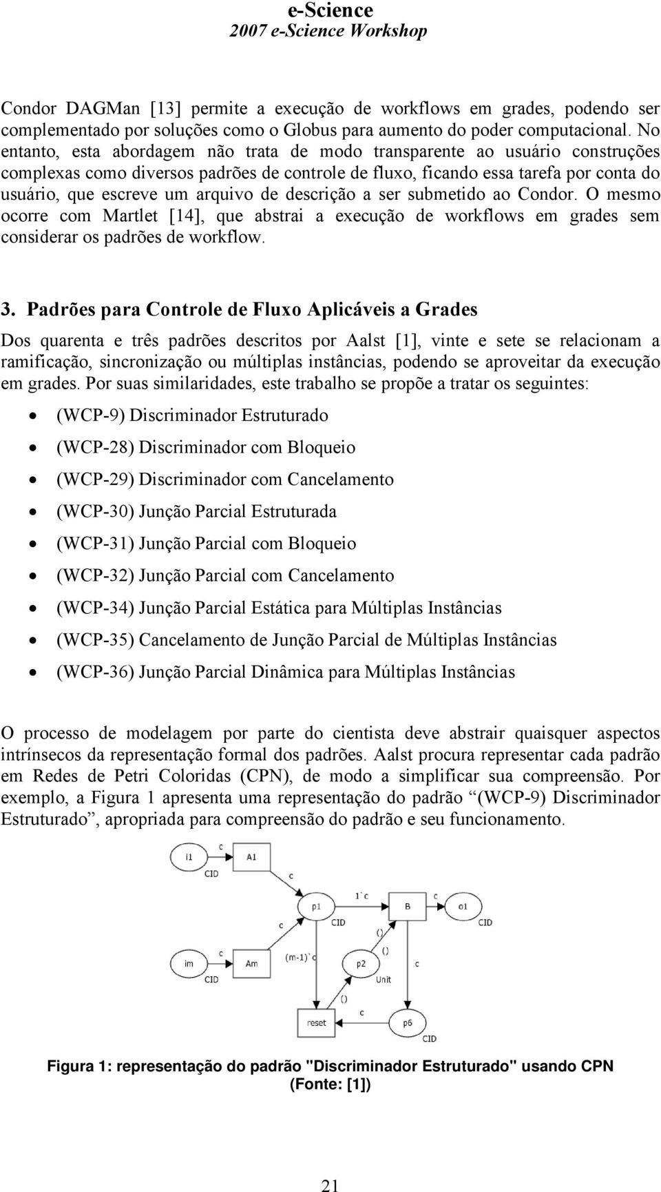 desrição a ser submetido ao Condor. O mesmo oorre om Martlet [14], que abstrai a exeução de workflows em grades sem onsiderar os padrões de workflow. 3.