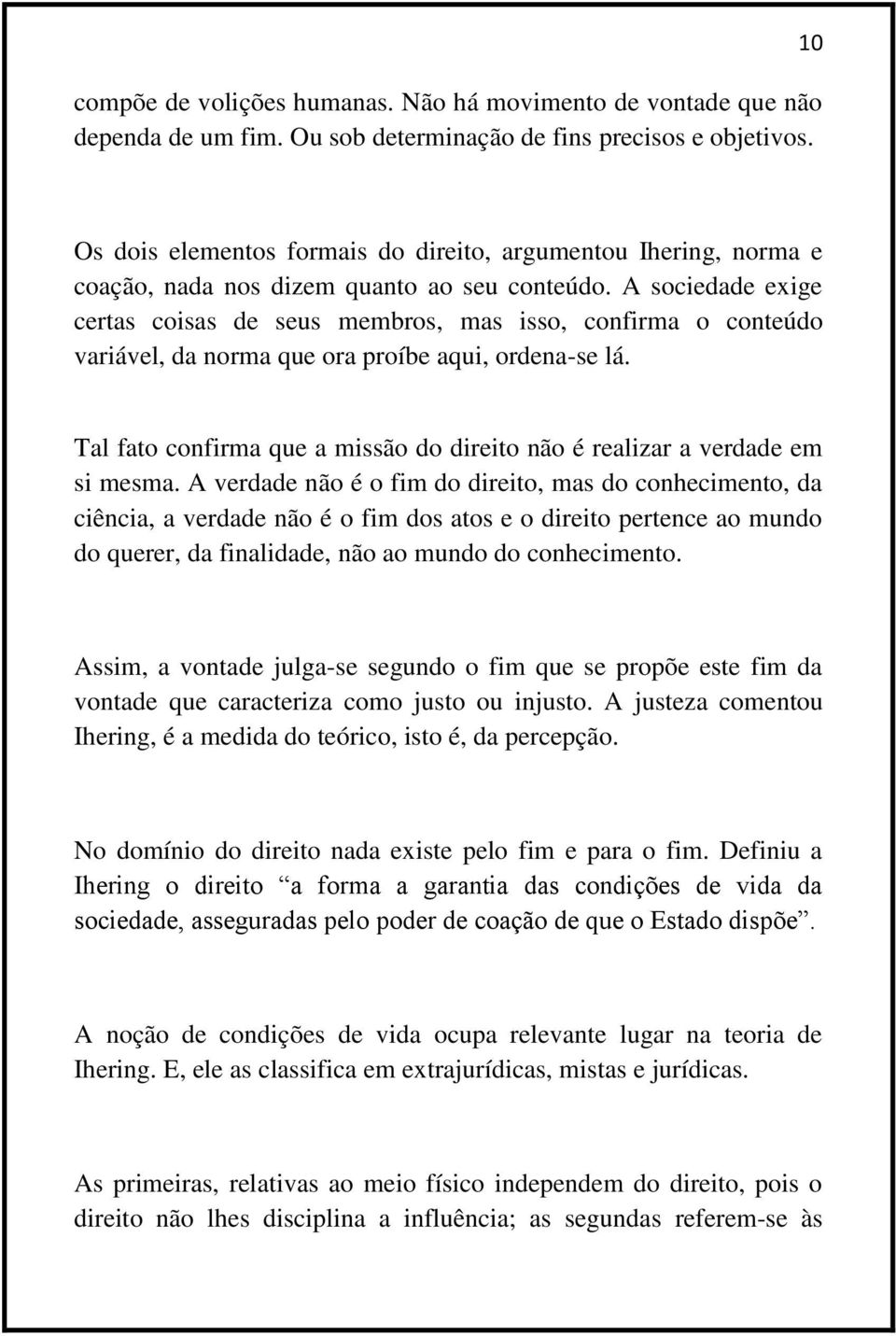 A sociedade exige certas coisas de seus membros, mas isso, confirma o conteúdo variável, da norma que ora proíbe aqui, ordena-se lá.