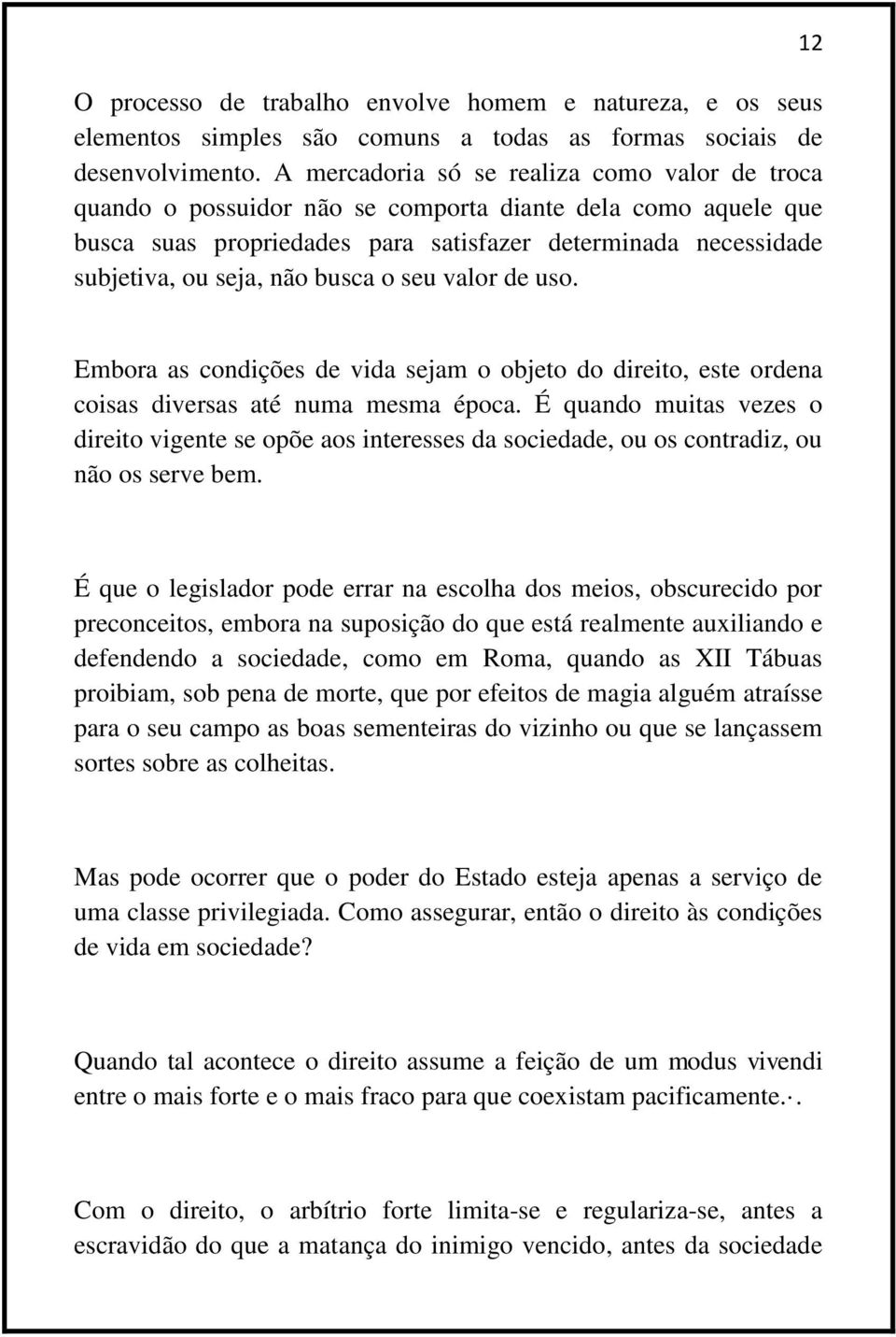 busca o seu valor de uso. 12 Embora as condições de vida sejam o objeto do direito, este ordena coisas diversas até numa mesma época.