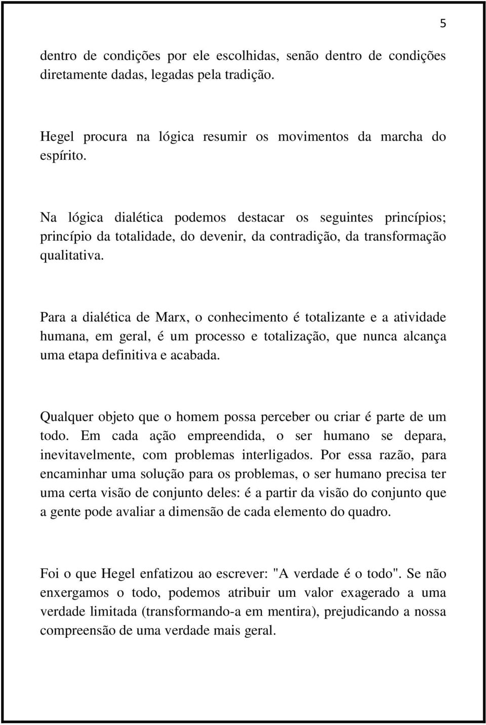 Para a dialética de Marx, o conhecimento é totalizante e a atividade humana, em geral, é um processo e totalização, que nunca alcança uma etapa definitiva e acabada.