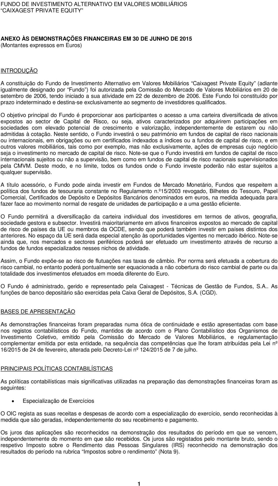 dezembro de 2006. Este Fundo foi constituído por prazo indeterminado e destina-se exclusivamente ao segmento de investidores qualificados.