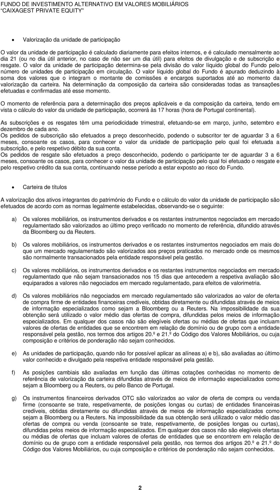 O valor da unidade de participação determina-se pela divisão do valor líquido global do Fundo pelo número de unidades de participação em circulação.