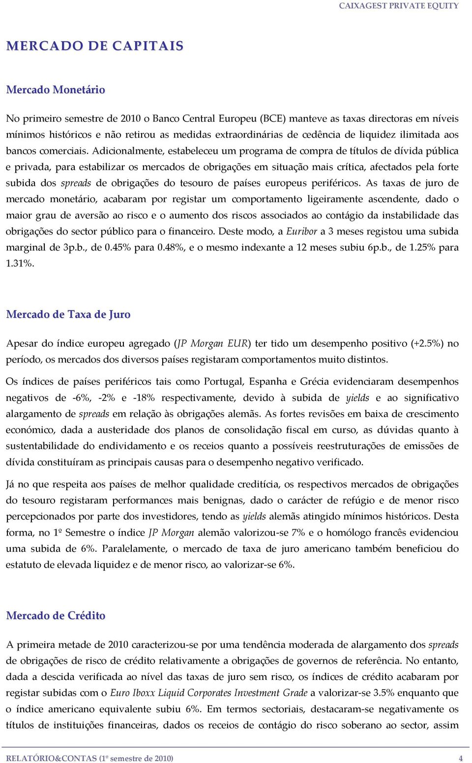 Adicionalmente, estabeleceu um programa de compra de títulos de dívida pública e privada, para estabilizar os mercados de obrigações em situação mais crítica, afectados pela forte subida dos spreads