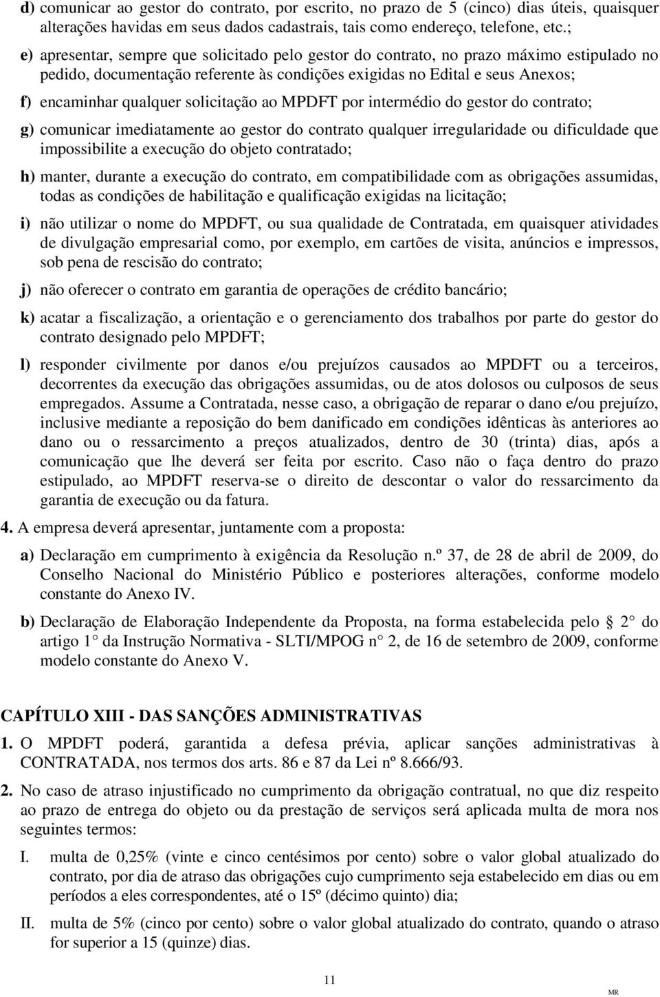 solicitação ao MPDFT por intermédio do gestor do contrato; g) comunicar imediatamente ao gestor do contrato qualquer irregularidade ou dificuldade que impossibilite a execução do objeto contratado;