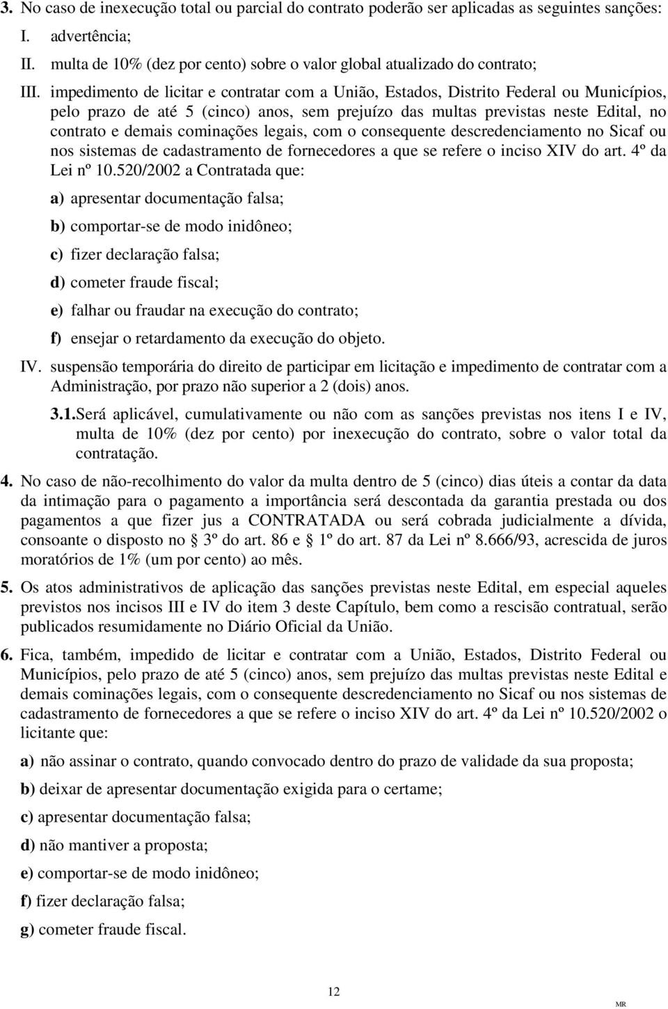 cominações legais, com o consequente descredenciamento no Sicaf ou nos sistemas de cadastramento de fornecedores a que se refere o inciso XIV do art. 4º da Lei nº 10.