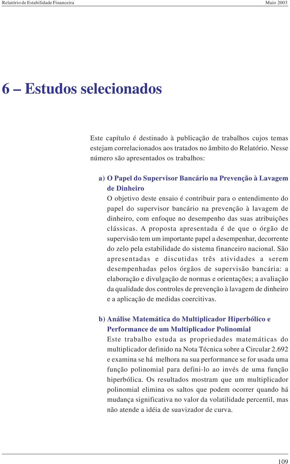 bancário na prevenção à lavagem de dinheiro, com enfoque no desempenho das suas atribuições clássicas.