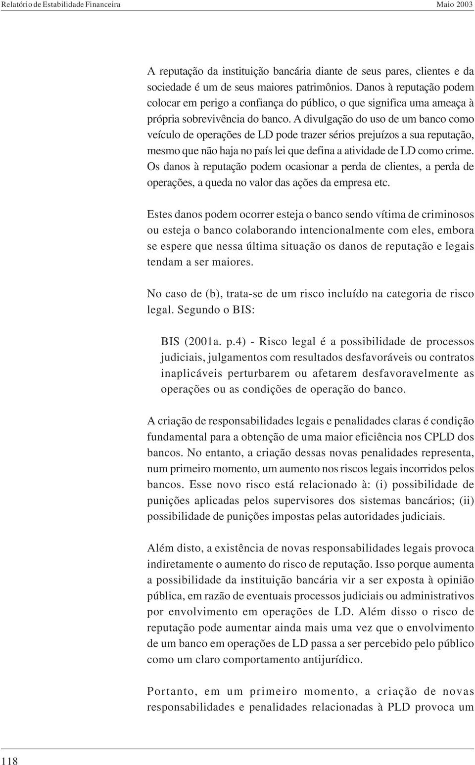 A divulgação do uso de um banco como veículo de operações de LD pode trazer sérios prejuízos a sua reputação, mesmo que não haja no país lei que defina a atividade de LD como crime.