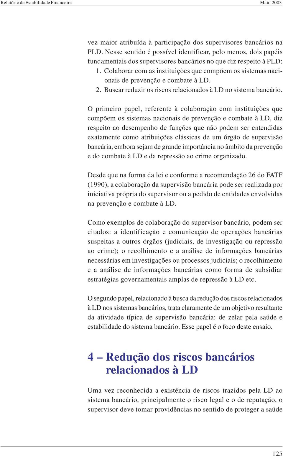 Colaborar com as instituições que compõem os sistemas nacionais de prevenção e combate à LD. 2. Buscar reduzir os riscos relacionados à LD no sistema bancário.