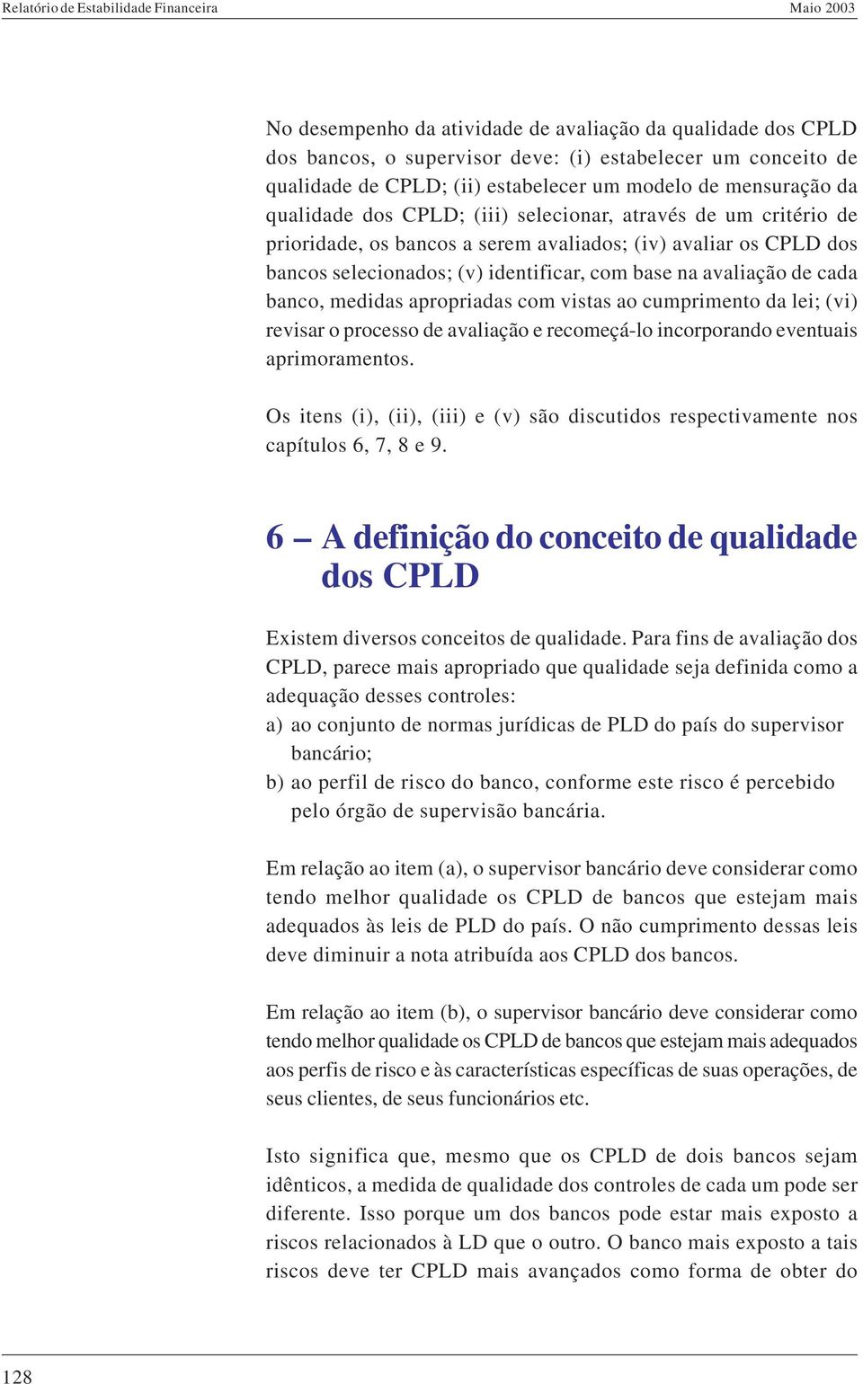 medidas apropriadas com vistas ao cumprimento da lei; (vi) revisar o processo de avaliação e recomeçá-lo incorporando eventuais aprimoramentos.