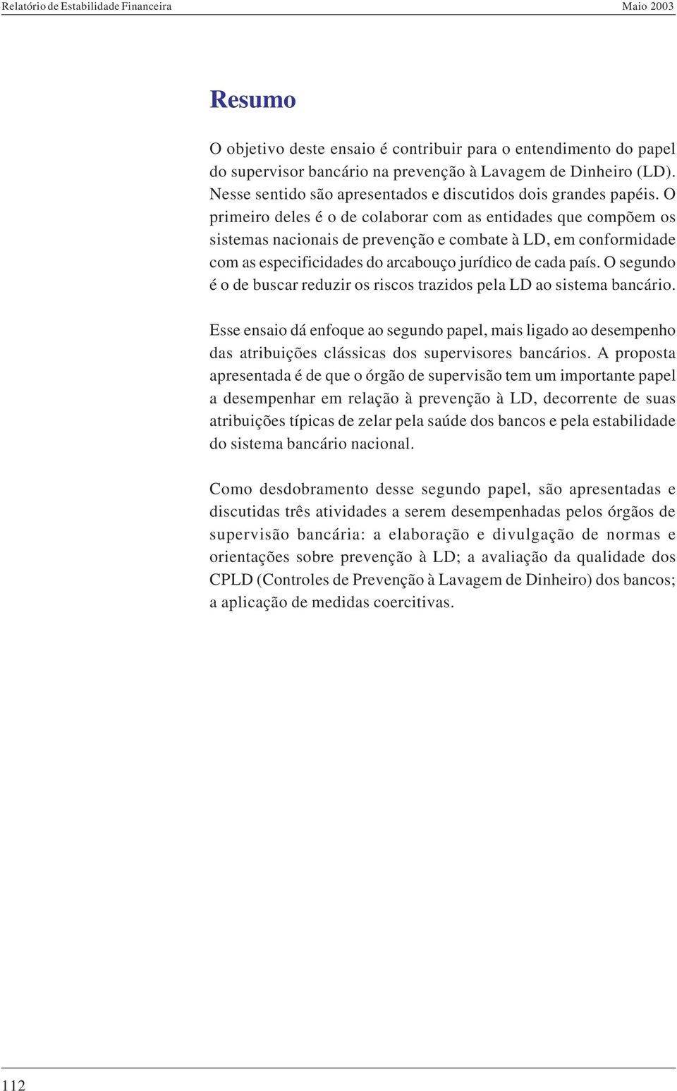 O primeiro deles é o de colaborar com as entidades que compõem os sistemas nacionais de prevenção e combate à LD, em conformidade com as especificidades do arcabouço jurídico de cada país.