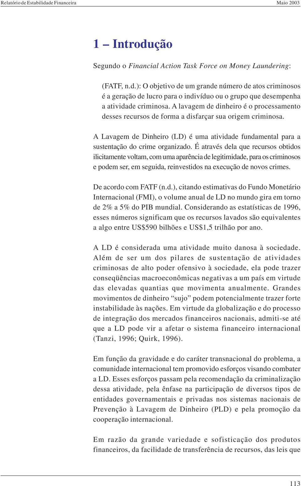 É através dela que recursos obtidos ilicitamente voltam, com uma aparência de legitimidade, para os criminosos e podem ser, em seguida, reinvestidos na execução de novos crimes. De acordo com FATF (n.