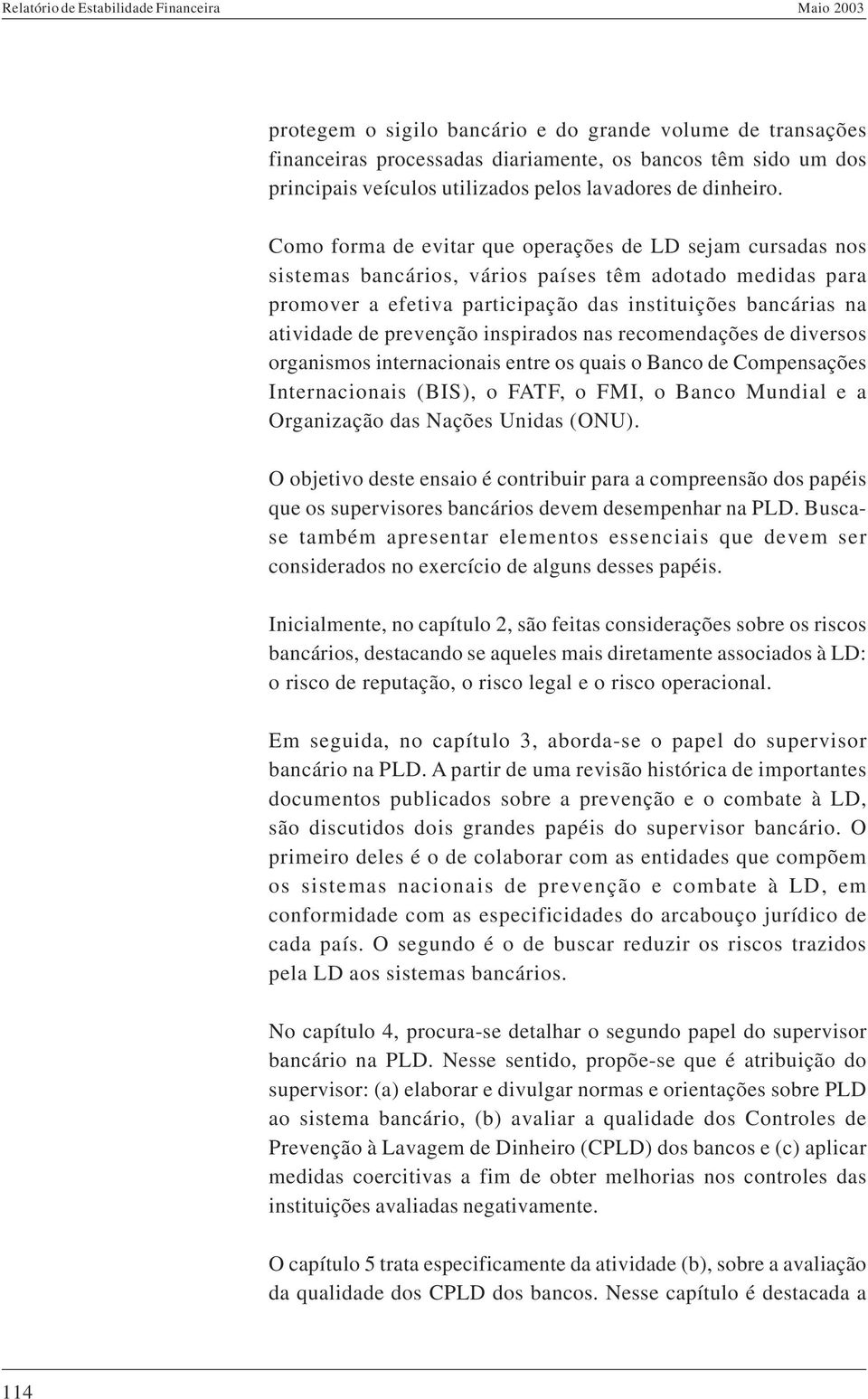 prevenção inspirados nas recomendações de diversos organismos internacionais entre os quais o Banco de Compensações Internacionais (BIS), o FATF, o FMI, o Banco Mundial e a Organização das Nações