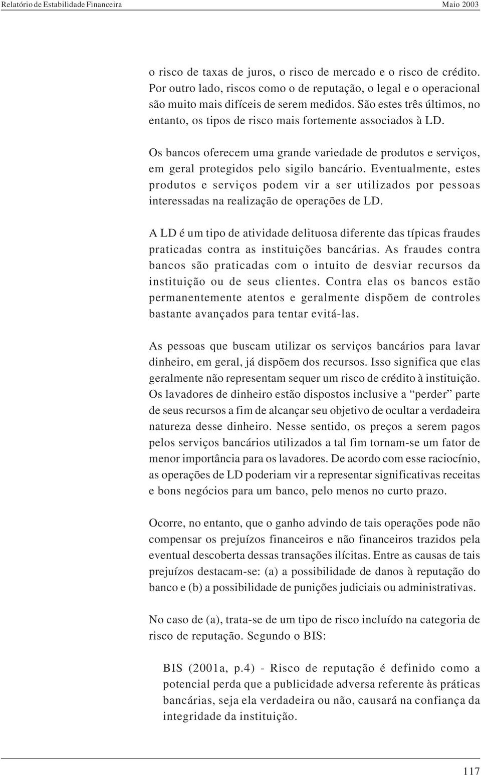 Eventualmente, estes produtos e serviços podem vir a ser utilizados por pessoas interessadas na realização de operações de LD.