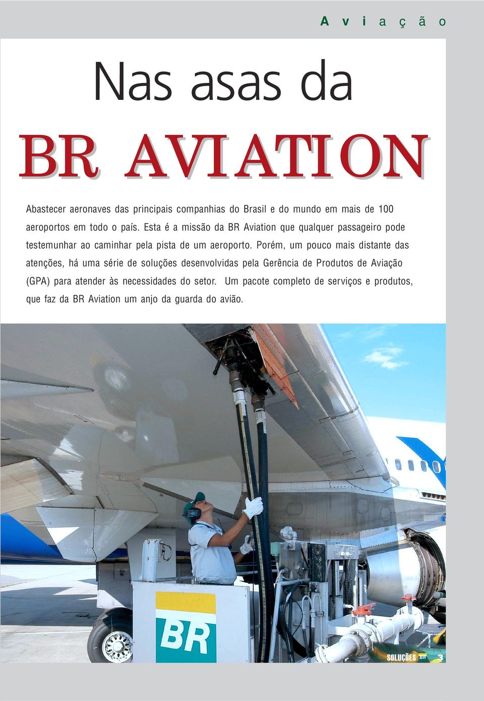 Porém, um pouco mais distante das atenções, há uma série de soluções desenvolvidas pela Gerência de Produtos de Aviação (GPA) para