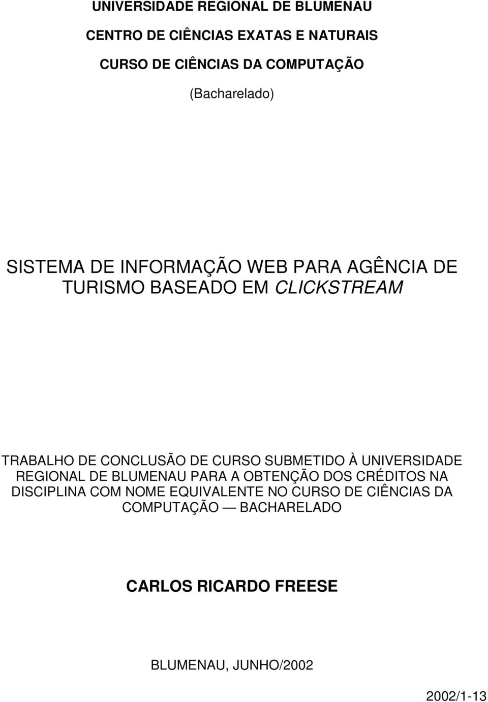 CONCLUSÃO DE CURSO SUBMETIDO À UNIVERSIDADE REGIONAL DE BLUMENAU PARA A OBTENÇÃO DOS CRÉDITOS NA DISCIPLINA