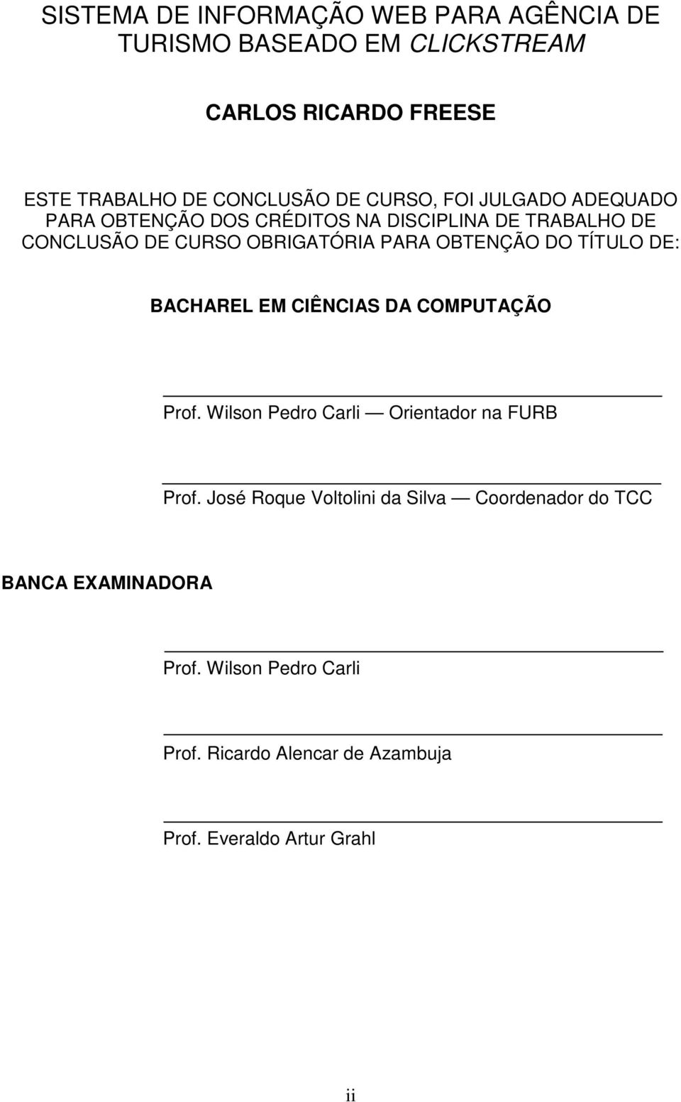 OBTENÇÃO DO TÍTULO DE: BACHAREL EM CIÊNCIAS DA COMPUTAÇÃO Prof. Wilson Pedro Carli Orientador na FURB Prof.