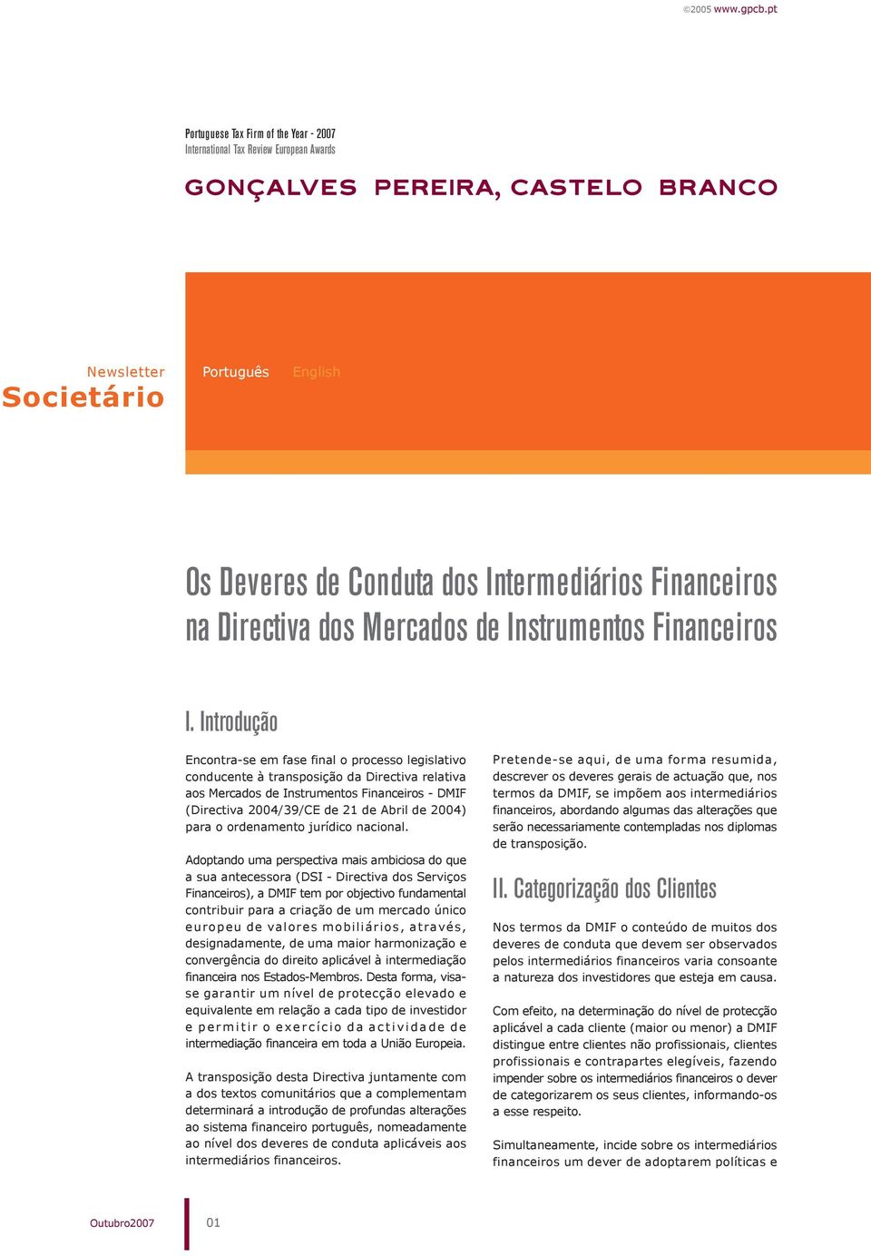 Introdução Encontra-se em fase final o processo legislativo conducente à transposição da Directiva relativa aos Mercados de Instrumentos Financeiros - DMIF (Directiva 2004/39/CE de 21 de Abril de