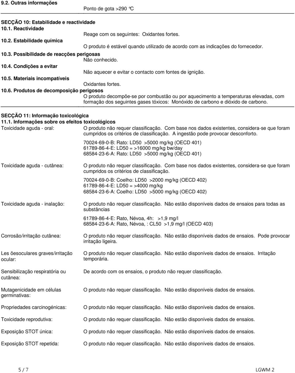 incompatíveis Oxidantes fortes 106 Produtos de decomposição perigosos O produto decompõe-se por combustão ou por aquecimento a temperaturas elevadas, com formação dos seguintes gases tóxicos: