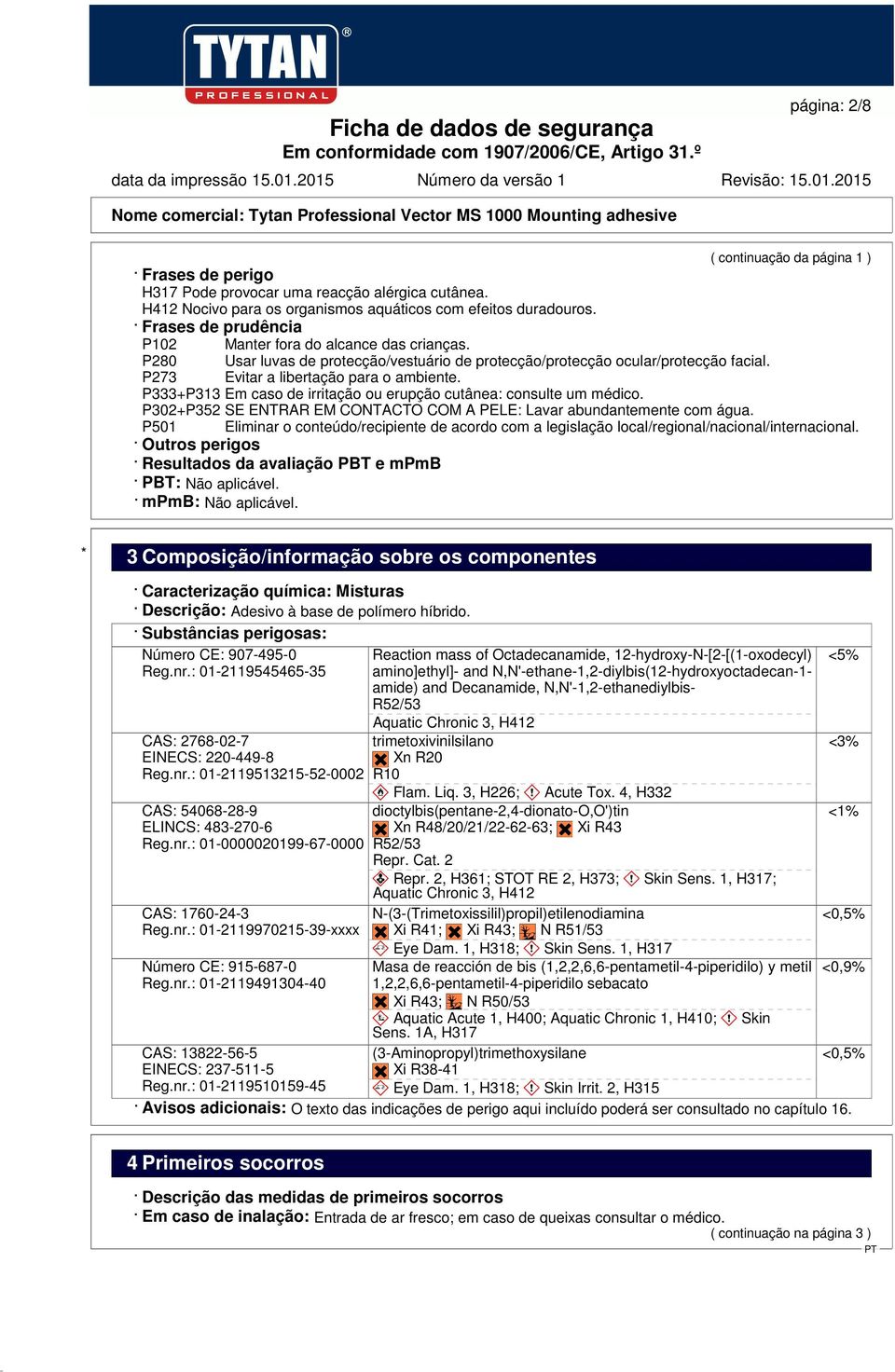 P333+P313 Em caso de irritação ou erupção cutânea: consulte um médico. P302+P352 SE ENTRAR EM CONTACTO COM A PELE: Lavar abundantemente com água.