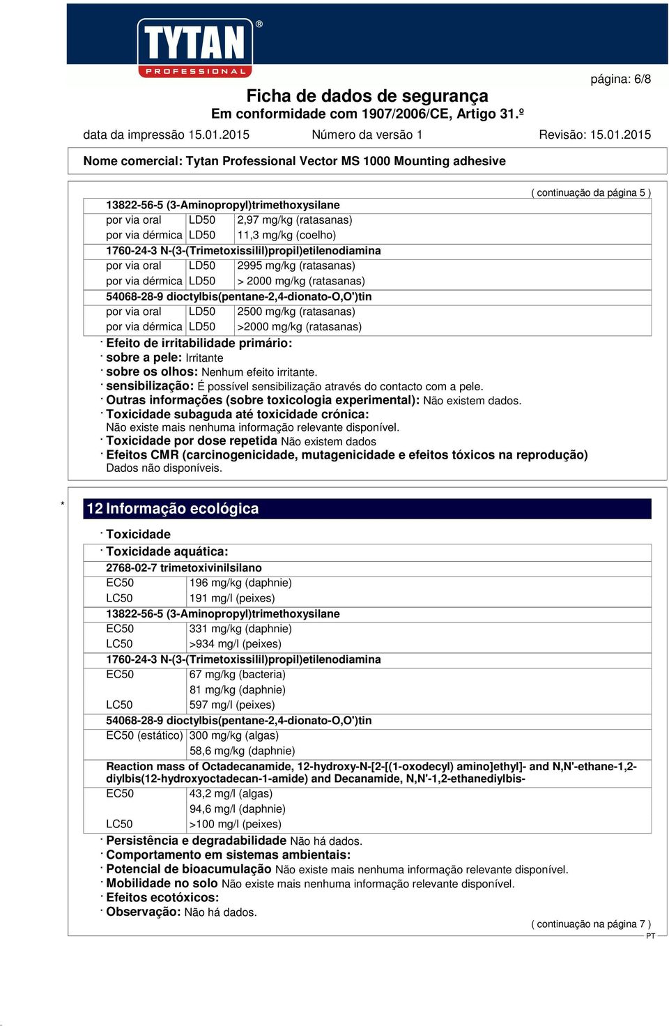 2500 mg/kg (ratasanas) por via dérmica LD50 >2000 mg/kg (ratasanas) Efeito de irritabilidade primário: sobre a pele: Irritante sobre os olhos: Nenhum efeito irritante.