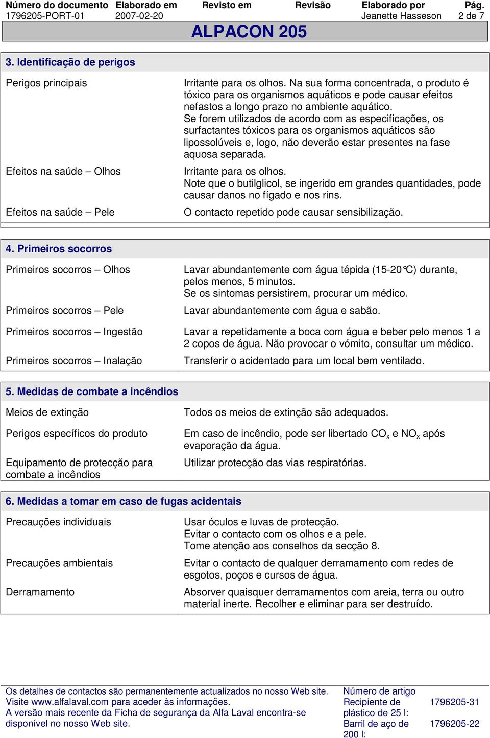 Se forem utilizados de acordo com as especificações, os surfactantes tóxicos para os organismos aquáticos são lipossolúveis e, logo, não deverão estar presentes na fase aquosa separada.