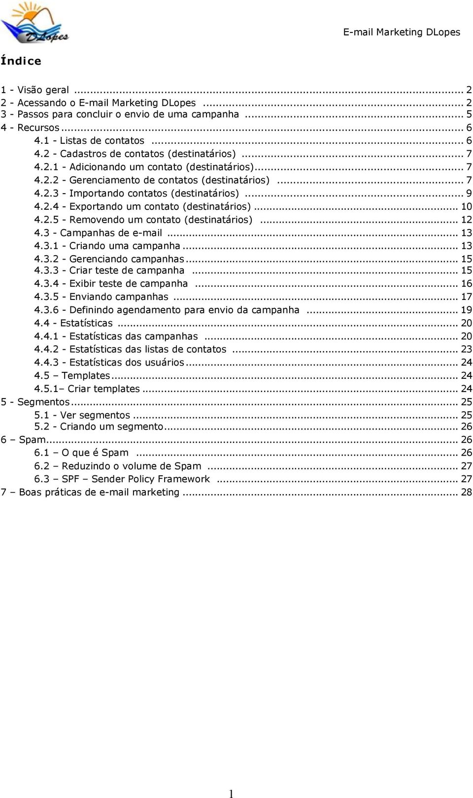 .. 10 4.2.5 - Removendo um contato (destinatários)... 12 4.3 - Campanhas de e-mail... 13 4.3.1 - Criando uma campanha... 13 4.3.2 - Gerenciando campanhas... 15 4.3.3 - Criar teste de campanha... 15 4.3.4 - Exibir teste de campanha.