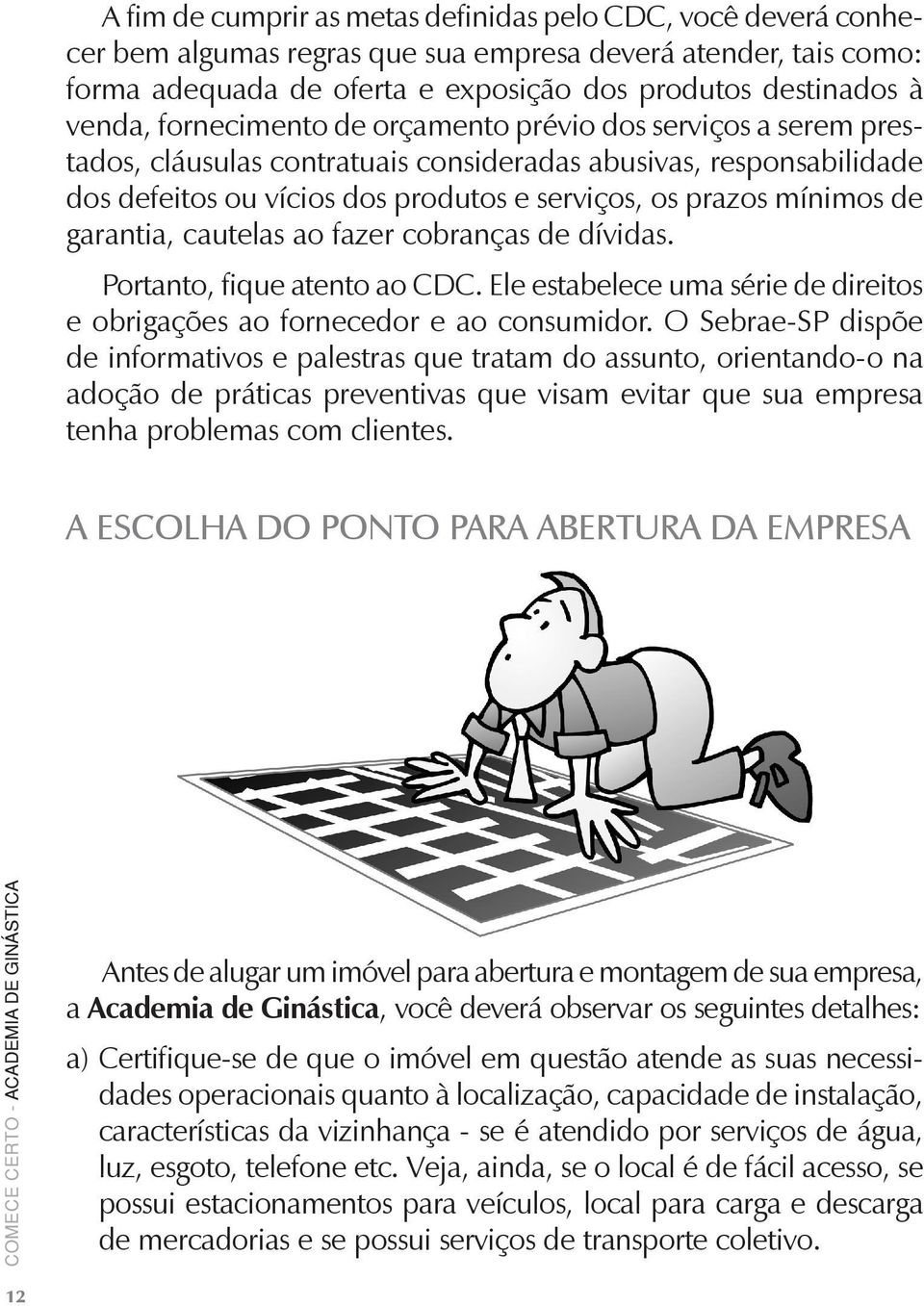 garantia, cautelas ao fazer cobranças de dívidas. Portanto, fique atento ao CDC. Ele estabelece uma série de direitos e obrigações ao fornecedor e ao consumidor.