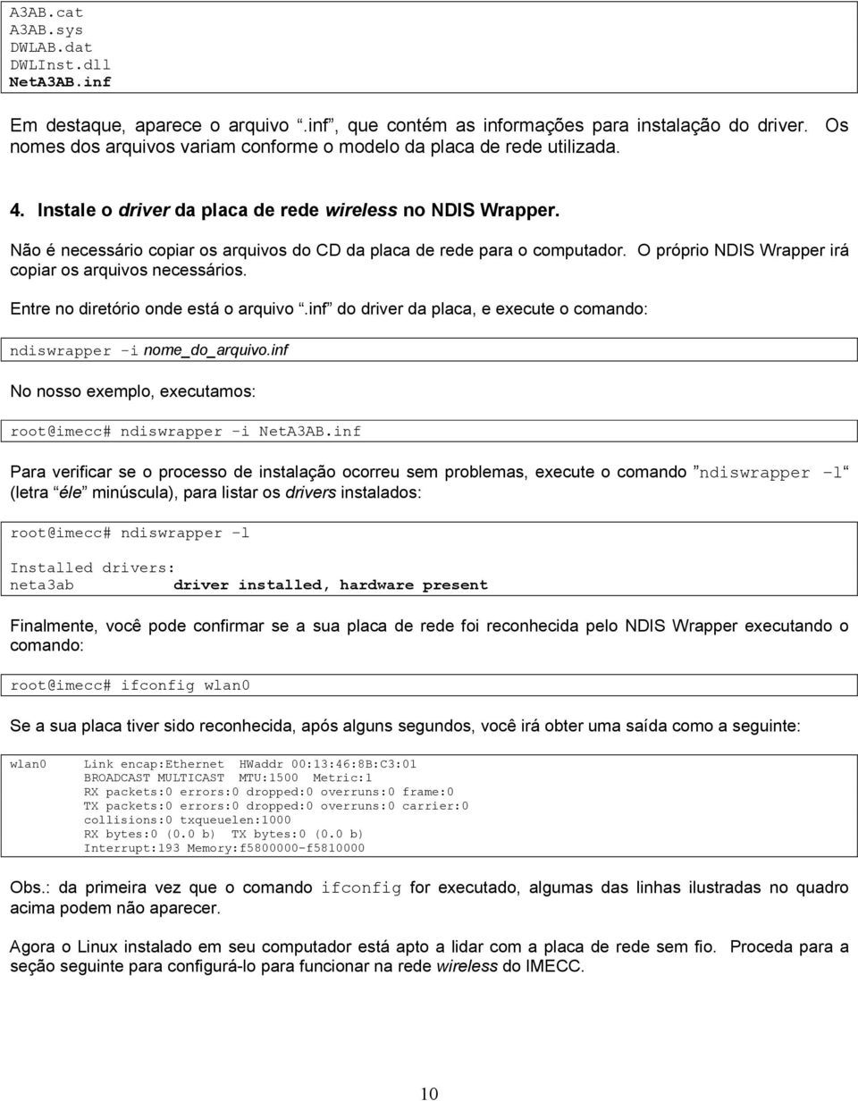 Não é necessário copiar os arquivos do CD da placa de rede para o computador. O próprio NDIS Wrapper irá copiar os arquivos necessários. Entre no diretório onde está o arquivo.