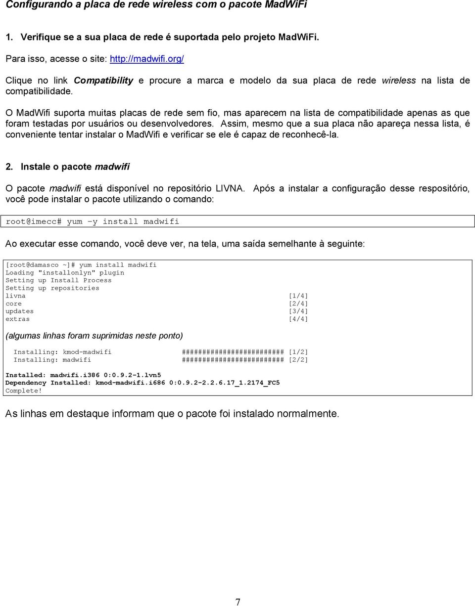 O MadWifi suporta muitas placas de rede sem fio, mas aparecem na lista de compatibilidade apenas as que foram testadas por usuários ou desenvolvedores.