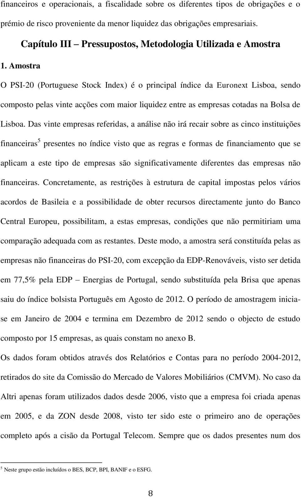 Amostra O PSI-20 (Portuguese Stock Index) é o principal índice da Euronext Lisboa, sendo composto pelas vinte acções com maior liquidez entre as empresas cotadas na Bolsa de Lisboa.