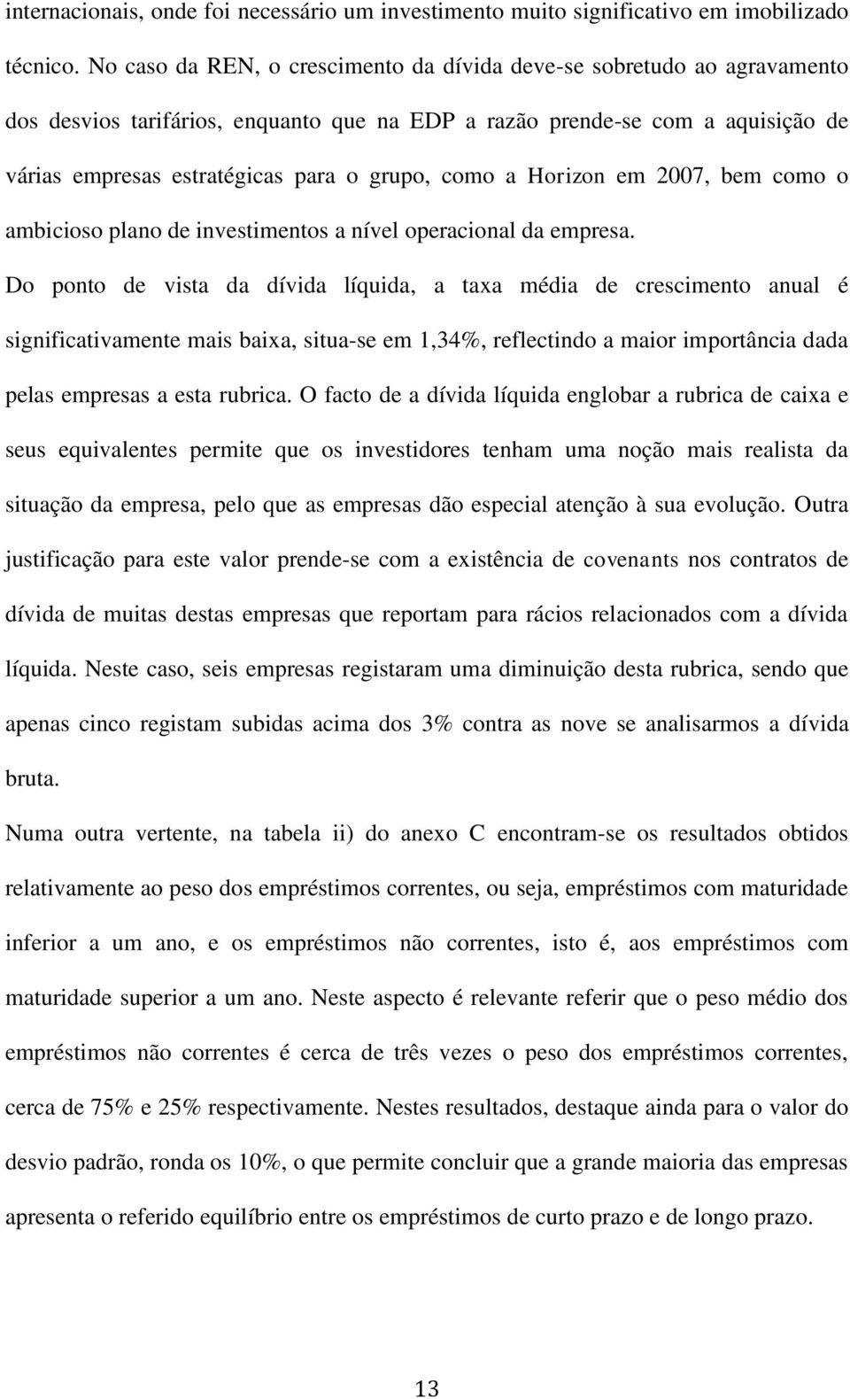 como a Horizon em 2007, bem como o ambicioso plano de investimentos a nível operacional da empresa.